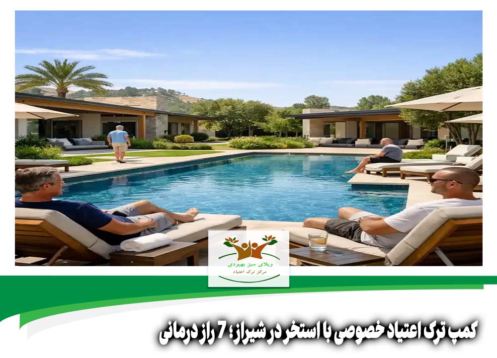 کمپ ترک اعتیاد خصوصی با استخر در شیراز