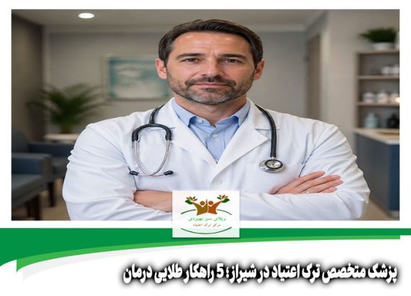 پزشک متخصص ترک اعتیاد در شیراز